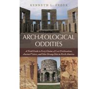 Archaeological Oddities: A Field Guide to Forty Claims of Lost Civilizations, Ancient Visitors, and Other Strange Sites in North America [Idioma Inglés]