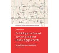 Archäologie im Kontext deutsch-polnischer Beziehungsgeschichte: Forschungsstrukturen und Deutungsdiskurse der niederschlesischen Burgwallforschung im ... und Kultur des östlichen Mitteleuropa