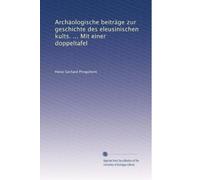 Archäologische beiträge zur geschichte des eleusinischen kults. ... Mit einer doppeltafel