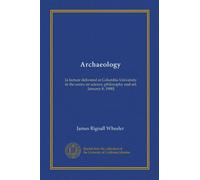 Archaeology: [a lecture delivered at Columbia University in the series on science, philosophy and art, January 8, 1908]