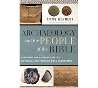 Archaeology and the People of the Bible: Exploring the Evidence for the Historical Existence of Bible Characters
