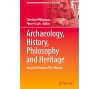 Archaeology, History, Philosophy and Heritage: Essays in Honour of Tim Murray (Outstanding Contributions to Archaeology)