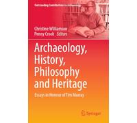 Archaeology, History, Philosophy and Heritage: Essays in Honour of Tim Murray (Outstanding Contributions to Archaeology)