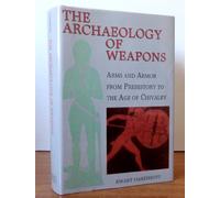 Archaeology of Weapons : Arms and Armor From Prehistory to the Age of Chivalr...