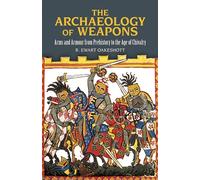 Archaeology of Weapons: Arms and Armour from Prehistory to the Age of Chivalry (Dover Military History, Weapons, Armor)