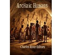 Archaic Humans: The History of the Different Prehistoric Species in the Genus Homo
