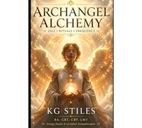 Archangel Alchemy: Oils • Rituals • Frequency (The Archangels Rituals Series)