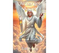 Archangel Azrael: A Spiritual Guide to the Angel of Peace, Transition, and Eternal Continuity (The Archangels)