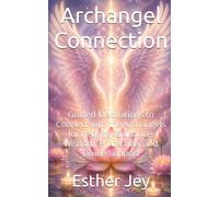 Archangel Connection: Guided Meditations to Connect with the Archangels for Healing, Guidance, Wisdom, Protection, and Divine Support (Spiritual Guidance)