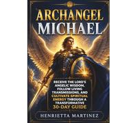 Archangel Michael: Receive the Lord’s Angelic Wisdom, Follow Living Transmissions, and Cultivate Spiritual Energy Through a Transformative 30-Day Guide (Communing with Your Spiritual Guides (Series))