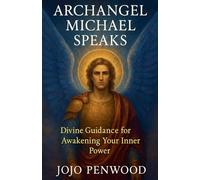 Archangel Michael Speaks: Divine Guidance for Awakening Your Inner Power