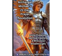 Archangel Michael's 21-Day Prayer Revolution: Divine Protection, Spiritual Cleansing & Miraculous Breakthroughs (All about spirituality!)