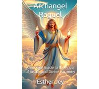 Archangel Raguel: A Spiritual Guide to the Angel of Justice and Divine Harmony (The Archangels)
