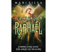 Archangel Raphael: Connecting with the Angel of Healing (Connecting with Spirit Guides)