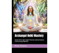 Archangel Reiki Mastery: Awaken Divine Light, Angelic Protection, Spiritual Guidance & Sacred Energy Alignment