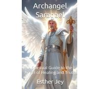 Archangel Saraqael: A Spiritual Guide to the Angel of Healing and Truth (The Archangels)