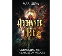 Archangel Uriel: Connecting with the Angel of Wisdom (Connecting with Spirit Guides)