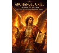 Archangel uriel: The Angel of Fire and Wisdom, with Prayers for Divine Wisdom and Spiritual Guidance