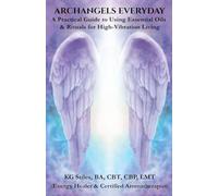Archangels Everyday: A Practical Guide to Using Essential Oils and Rituals for High-Vibration Living (The Archangels Rituals)
