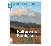 Archaologie in Deutschland S33/2025: Der Kaukasus