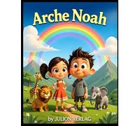 Arche Noah: Eine bunte Kindergeschichte über Tiere, Freundschaft und den Regenbogen - spannend erzählt nach der Bibel für Kinder ab 6 Jahren