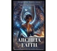 Archeia Faith: The Illustrated Guide #1: Receive the Divine Protection, Abundance, Grace, and Light that Already Surround You! (Includes Access to a ... (Archiea Faith: The Illustrated Guides)