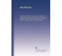 Archeion: Archivo de historia de la ciencia. Archivo di storia della scienza. Archives for the history of science. Archives pour l'histoire de la ... zur geschichte der wissenschaft: Volume 1