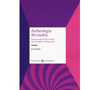 Archeologia dei media. Nuove prospettive per la storia e la teoria della comunicazione (Studi superiori)