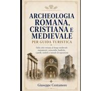 ARCHEOLOGIA ROMANA, CRISTIANA E MEDIEVALE PER GUIDA TURISTICA Dalla città romana al borgo medievale: monumenti, catacombe, basiliche, castelli, ... metodo, quiz commentati e casi guidati)