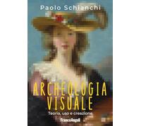 Archeologia visuale. Teoria, uso e creazione (Cultura della comunicazione)