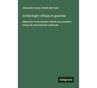 Archéologie celtique et gauloise: Mémoires et documents relatifs aux premiers temps de notre histoire nationale