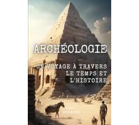 Archéologie: Un Voyage à Travers le Temps et l'Histoire