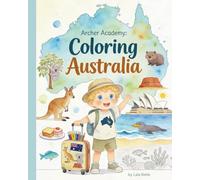 Archer Academy Coloring Australia: Learning by Coloring Australian Geography, Animals, Food, and Landmarks for Kids Ages 3-12