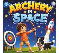 Archery in Space: A Fun Space Adventure Story for Kids with Arrows, Rockets, and Cosmic Challenges