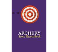 Archery Score Sheets Book: Archery Log Book and Archery Training Practice Journal With Score Cards For Recording Rounds & Notes.