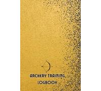 Archery Training Logbook: Archery Score Sheets Book for Beginners and Professionals to Record the Archery Sessions in Archery Score Cards