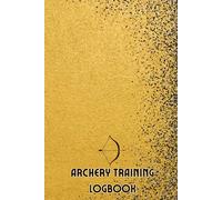Archery Training Logbook: Archery Score Sheets for Beginners and Professionals to Record the Archery Sessions