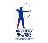 Archery Training Logbook: Track Your Practice Sessions, Scores, and Progress | Record Distance, Target Size, Weather Conditions, Equipment, and ... Book for Archers of All Levels | 100 page |