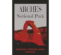 ARCHES National Park: A National Parks Puzzle Book Featuring Word Searches, Crosswords and Sudoku: 3 (Utah National Parks Word Puzzle)