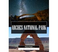 Arches National Park: A Stunning Coffee Table Picture Book - For Travelers & Nature Lovers