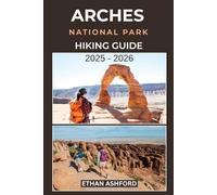 ARCHES NATIONAL PARK HIKING GUIDE 2025 - 2026: Explore Iconic Trails, Hidden Gems, and Updated Routes Through Utah’s Red Rock Wonderland