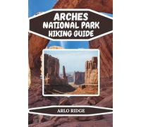 ARCHES NATIONAL PARK HIKING GUIDE: Explore Utah’s Red Rock Trails, Hidden Gems, and Iconic Landmarks- Updated Edition 2025-2026 (Trek Beyond Borders Guides)