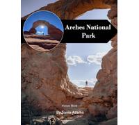Arches National Park Travel Book: 38+ Amazing Pictures That Create An Idea For You About Arches National Park - Perfect Gift for tourism & travel lovers.....Relaxing & Meditation.