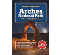 Arches National Park Travel Guide 2026/2027: Complete Hiking, Camping & Stargazing Guide with Timed Entry Tips, Day Trips to Canyonlands, Moab & Itineraries for All Travelers