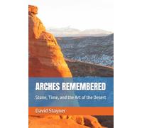 ARCHES REMEMBERED: Stone, Time, and the Art of the Desert