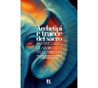 ARCHETIPI E TRACCE DEL SACRO: Manuale illustrato di simboli e significati nascosti
