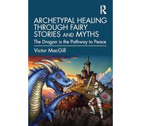 Archetypal Healing through Fairy Stories and Myths: The Dragon is the Pathway to Peace