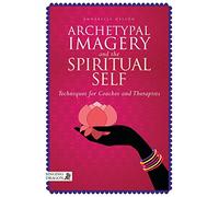 Archetypal Imagery and the Spiritual Self: Techniques for Coaches and Therapists