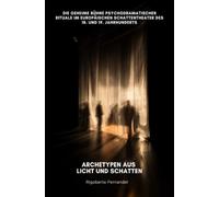Archetypen aus Licht und Schatten: Die geheime Bühne psychodramatischer Rituale im europäischen Schattentheater des 18. und 19. Jahrhunderts