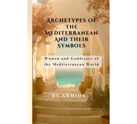 Archetypes Of The Mediterranean And Their Symbols: Women and Goddesses of the Mediterranean World